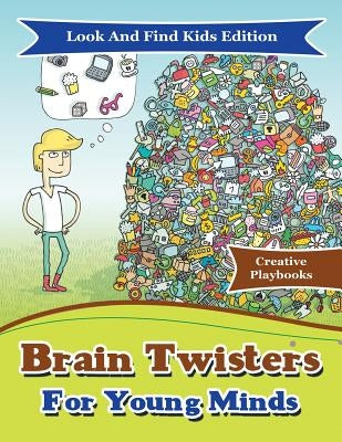 Brain Twisters For Young Minds Look And Find Kids Edition by Creative Playbooks