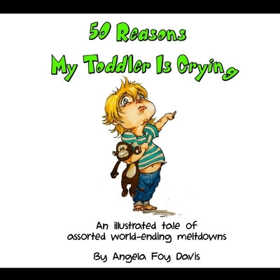 50 Reasons My Toddler Is Crying by Foy Davis, Angela