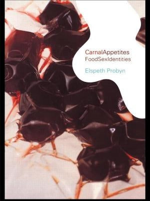 Carnal Appetites: FoodSexIdentities by Probyn, Elspeth
