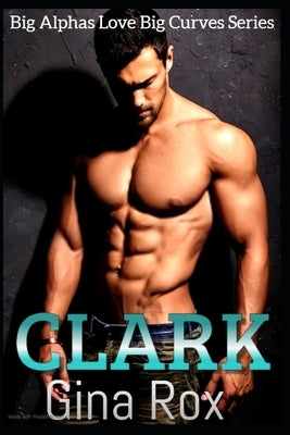 Clark: A BBW Older Alpha Romance( Big Alphas Love Big Curves Book 1) by Rox, Gina