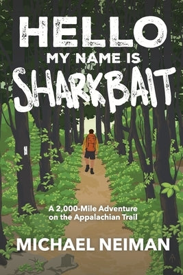 Hello My Name is Sharkbait: A 2,000-Mile Adventure on the Appalachian Trail by Neiman, Michael