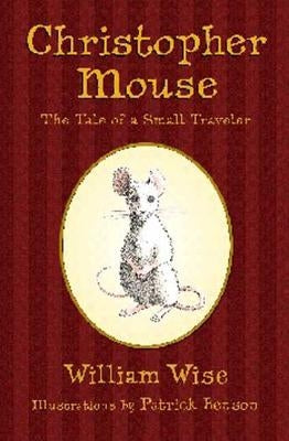 Christopher Mouse: The Tale of a Small Traveler by Wise, William