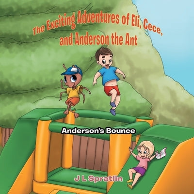 The Exciting Adventures of Eli, Cece, and Anderson the Ant: Anderson's Bounce by Spratlin, Jennifer