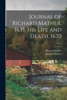 Journal of Richard Mather. 1635. His Life and Death. 1670; No. 3 by Mather, Richard 1596-1669