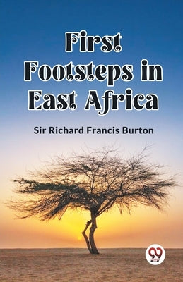 First Footsteps in East Africa by Burton, Richard Francis
