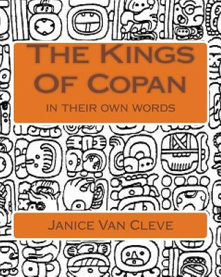 The Kings Of Copan: in their own words by Van Cleve, Janice