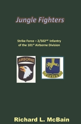 Jungle Fighters: Strike Force - 2/502nd Infantry of the 101st Airborne Division by McBain, Richard L.
