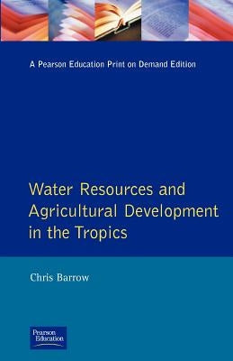 Water Resources and Agricultural Development in the Tropics by Barrow, Christopher J.