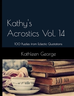 Kathy's Acrostics Vol. 14: 100 Puzzles from Eclectic Quotations by George, Kathleen