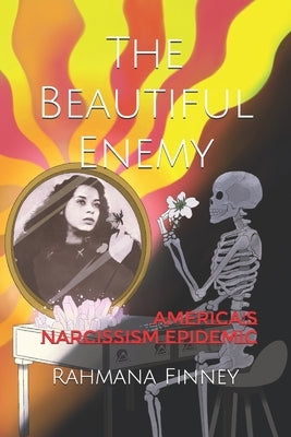 The Beautiful Enemy: America's Narcissism Epidemic by Finney, Rahmana