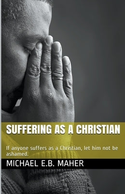Suffering as a Christian by Maher, Michael E. B.