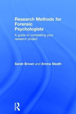 Research Methods for Forensic Psychologists: A Guide to Completing Your Research Project by Brown, Sarah