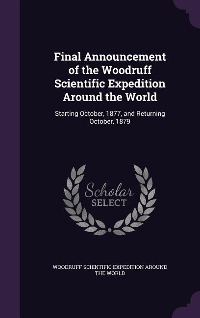 Final Announcement of the Woodruff Scientific Expedition Around the World: Starting October, 1877, and Returning October, 1879 by Woodruff Scientific Expedition Around Th