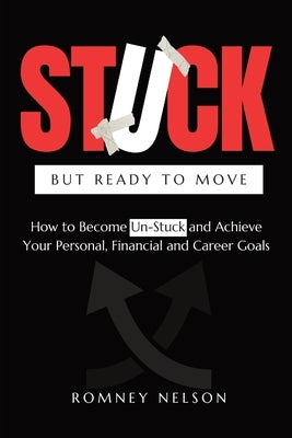 STUCK but Ready to Move: How to Become Un-Stuck and Achieve Your Personal, Financial and Career Goals by Nelson, Romney
