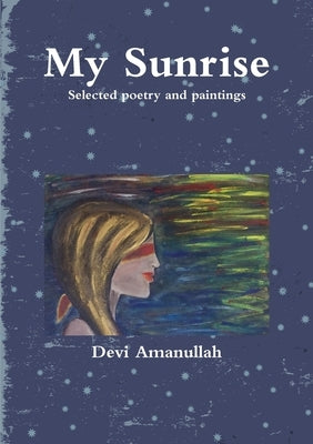 My Sunrise - Selected poetry and paintings by Amanullah, Devi