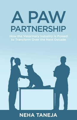 A Paw Partnership: How the Veterinary Industry is Poised to Transform Over the Next Decade by Taneja, Neha