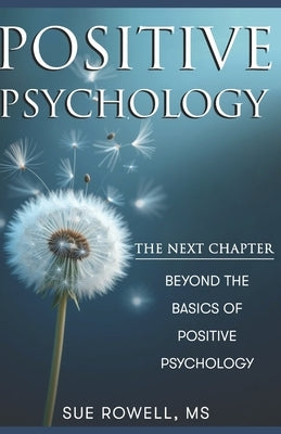 Positive Psychology: The Next Chapter: Beyond the Basics of Positive Psychology by Rowell, Sue