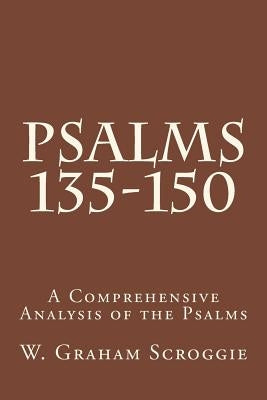 Psalms 135-150: A Comprehensive Analysis of the Psalms by Scroggie, W. Graham