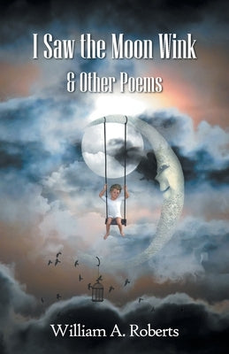 I Saw the Moon Wink & Other Poems by Roberts, William a.