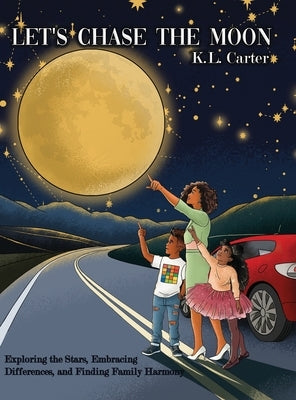 Let's Chase The Moon: Exploring the Stars, Embracing Differences, and Finding Family Harmony by Carter, K. L.