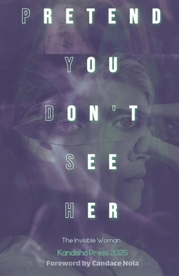 Pretend You Don't See Her: The Invisible Woman: Kandisha Press 2025 Women of Horror Anthology by Girardi, Jill