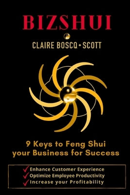 BizShui, 9 Keys to Feng Shui your Business for Success: Enhance Customer Experience, Optimize Employee Productivity, Increase your Profitability by Boscq-Scott, Claire