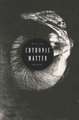 Chthonic Matter Quarterly: Winter 2025 by Roysdon, Keith
