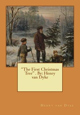 "The First Christmas Tree" . By: Henry van Dyke by Dyke, Henry Van