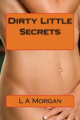Dirty Little Secrets by Morgan, L. a.