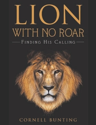 Lion with no roar: Finding his calling by Bunting, Cornell