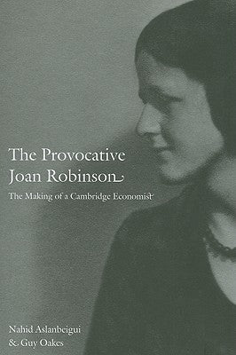 The Provocative Joan Robinson: The Making of a Cambridge Economist by Aslanbeigui, Nahid