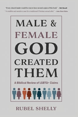 Male and Female God Created Them: A Biblical Review of LGBTQ+ Claims by Shelly, Rubel