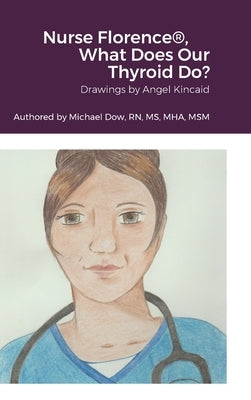 Nurse Florence(R), What Does Our Thyroid Do? by Dow, Michael