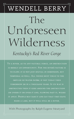 The Unforeseen Wilderness: Kentucky's Red River Gorge by Berry, Wendell