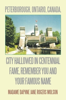 Peterborough, Ontario, Canada, City Hallowed in Centennial Fame, Remember You and Your Famous Name by Rogers Molson, Madame Daphne Jane
