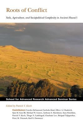 Roots of Conflict: Soils, Agriculture, and Sociopolitical Complexity in Ancient Hawai'i by Kirch, Patrick V.