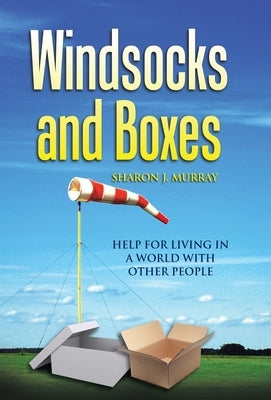 Windsocks and Boxes: Help for Living in a World with Other People by Murray, Sharon J.