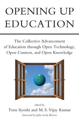 Opening Up Education: The Collective Advancement of Education through Open Technology, Open Content, and Open Knowledge by Iiyoshi, Toru