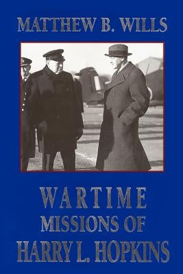 Wartime Missions of Harry L. Hopkins by Wills, Matthew B.