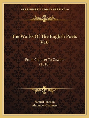 The Works Of The English Poets V10: From Chaucer To Cowper (1810) by Johnson, Samuel