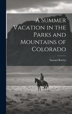 A Summer Vacation in the Parks and Mountains of Colorado by Bowles, Samuel