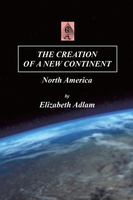 The Creation of a New Continent by Adlam, Elizabeth