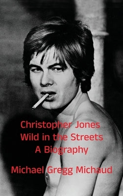 Christopher Jones - Wild in the Streets - A Biography by Michaud, Michael Gregg