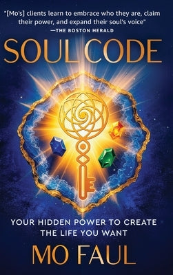 Soul Code: Your Hidden Power to Create the Life You Want by Faul, Mo