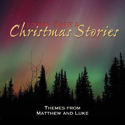 John Shea's Christmas Stories: Themes from Matthew and Luke by Shea, John