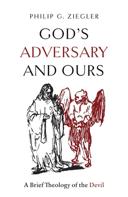 God's Adversary and Ours: A Brief Theology of the Devil by Ziegler, Philip G.