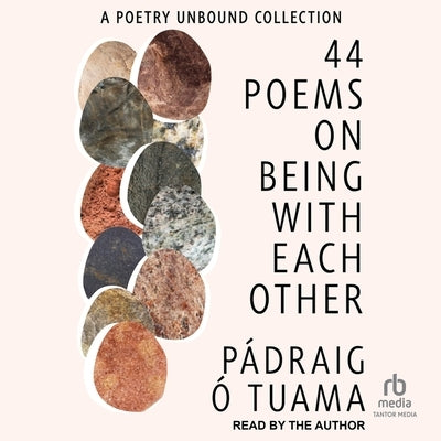 44 Poems on Being with Each Other: A Poetry Unbound Collection by Tuama, Pádraig Ó.