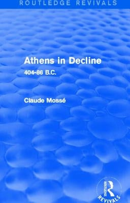 Athens in Decline (Routledge Revivals): 404-86 B.C. by Mossé, Claude