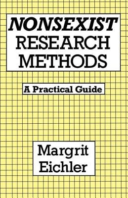 Nonsexist Research Methods: A Practical Guide by Eichler, Margrit