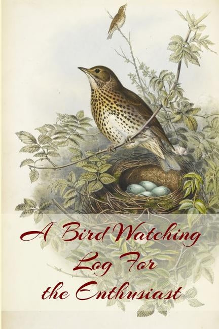 A Bird Watching Log For the Enthusiast: A Vintage Style Field Guide Book For Sport And Outdoors Ornithology Lovers by Merriam, C. R.